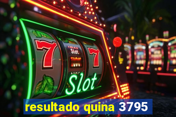 resultado quina 3795